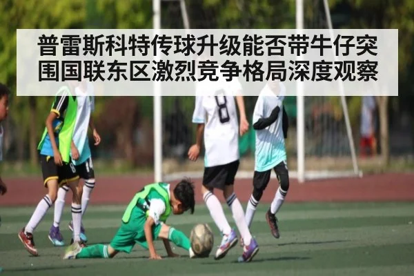 普雷斯科特传球升级能否带牛仔突围国联东区激烈竞争格局深度观察